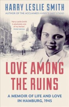 Love among the ruins : a memoir of life and love in Hamburg, 1945  Cover Image
