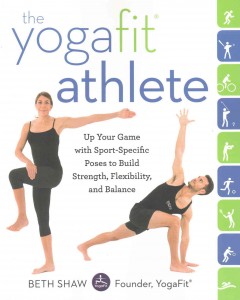 The yogafit athlete : up your game with sport-specific poses to build strength, flexibility, and balance  Cover Image