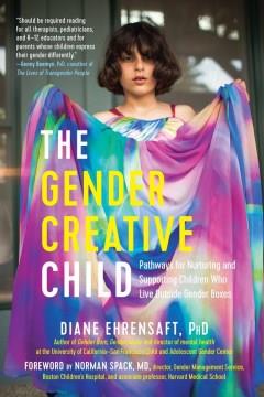 The gender creative child : pathways for nurturing and supporting children who live outside gender boxes  Cover Image