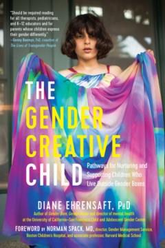 The gender creative child : pathways for nurturing and supporting children who live outside gender boxes  Cover Image