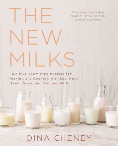 The new milks : 100-plus dairy-free recipes for making and cooking with soy, nut, seed, grain & coconut milks  Cover Image