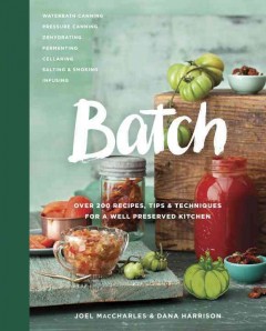 Batch : over 200 recipes, tips & techniques for a well preserved kitchen  Cover Image