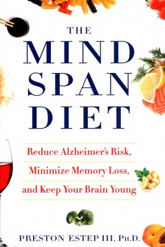 The mindspan diet : reduce Alzheimer's risk, minimize memory loss, and keep your brain young  Cover Image