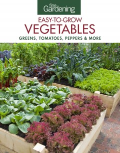 Fine gardening easy-to-grow vegetables : greens, tomatoes, peppers & more  Cover Image