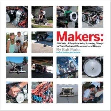 Makers : all kinds of people making amazing things in garages, basements, and backyards  Cover Image