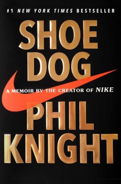 Shoe dog : a memoir by the creator of Nike  Cover Image