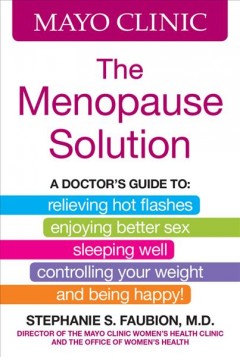 Mayo clinic the menopause solution : a doctor's guide to relieving hot flashes, enjoying better sex, sleeping well, controlling your weight and being happy  Cover Image