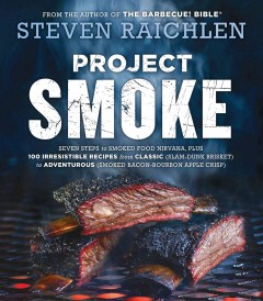 Project smoke : seven steps to smoked food nirvana, plus 100 irresistible recipes from classic (slam-dunk brisket) to adventurous (smoked bacon-bourbon apple crisp)  Cover Image