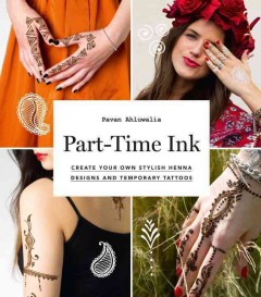 Part-time ink : create your own stylish Henna designs and temporary tattoos  Cover Image