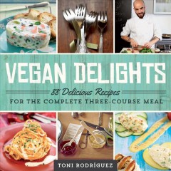 Vegan delights : 88 delicious recipes for the complete three-course meal  Cover Image