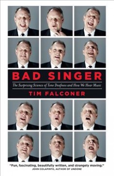 Bad singer : the surprising science of tone deafness and how we hear music  Cover Image