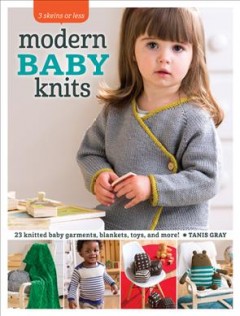 Modern baby knits : 23 knitted baby garments, blankets, toys, and more!  Cover Image