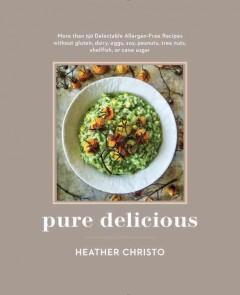 Pure delicious : more than 150 delectable allergen-free recipes without gluten, dairy, eggs, soy, peanuts, tree nuts, shellfish, or cane sugar  Cover Image