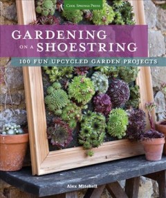 Gardening on a shoestring : [100 fun upcycled garden projects]  Cover Image