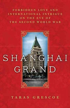 Shanghai Grand : forbidden love and international intrigue on the eve of the Second World War  Cover Image