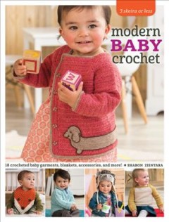 Modern baby crochet : 18 crocheted baby garments, blankets, accessories, and more!  Cover Image