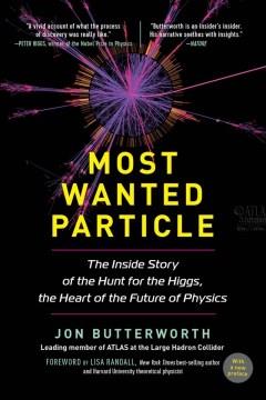 Most wanted particle : the inside story of the hunt for the Higgs, the heart of the future of physics  Cover Image