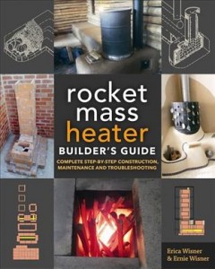 The rocket mass heater builder's guide : complete step-by-step construction, maintenance and troubleshooting  Cover Image