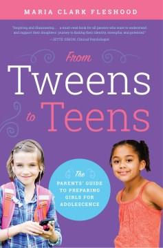 From tweens to teens : the parents' guide to preparing girls for adolescence  Cover Image