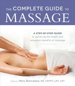 The complete guide to massage : a step-by-step guide to achieving the health and relaxation benefits of massage  Cover Image