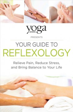 Your guide to reflexology : relieve pain, reduce stress, and bring balance to your life  Cover Image