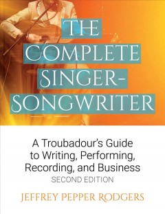 The complete singer-songwriter : a troubadour's guide to writing, performing, recording, and business  Cover Image
