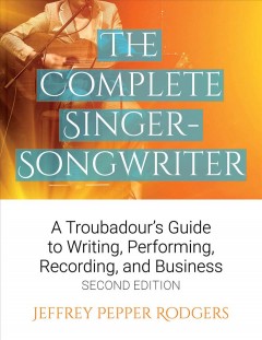 The complete singer-songwriter : a troubadour's guide to writing, performing, recording, and business  Cover Image