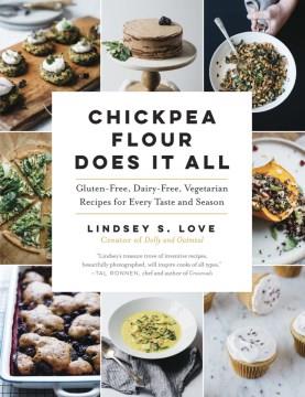 Chickpea flour does it all : gluten-free, dairy-free, vegetarian recipes for every taste and season  Cover Image