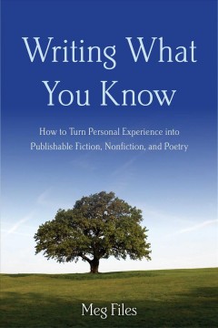 Writing what you know : how to turn personal experiences into publishable fiction, nonfiction and poetry  Cover Image