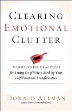 Clearing emotional clutter : mindfulness practices for letting go of what's blocking your fulfillment and transformation  Cover Image