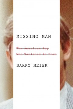 Missing man : the American spy who vanished in Iran  Cover Image