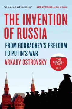 The invention of Russia : from Gorbachev's freedom to Putin's war  Cover Image