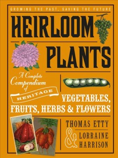 Heirloom plants : a complete compendium of heritage vegetables, fruits, herbs & flowers  Cover Image