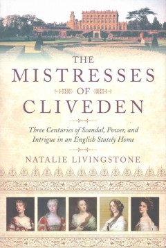 The mistresses of Cliveden : three centuries of scandal, power, and intrigue in an English stately home  Cover Image