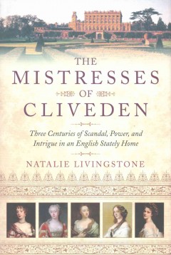 The mistresses of Cliveden : three centuries of scandal, power, and intrigue in an English stately home  Cover Image