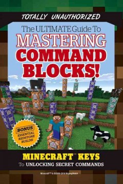 The ultimate guide to mastering command blocks! : Minecraft keys to unlocking secret commands  Cover Image