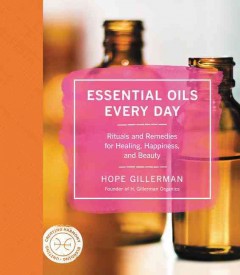 Essential oils every day : rituals and remedies for healing, happiness, and beauty  Cover Image