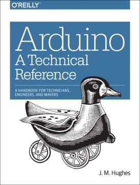 Arduino : a technical reference : a handbook for technicians, engineers, and makers  Cover Image