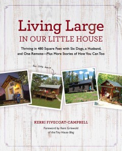 Living large in our little house : thriving in 480 square feet with six dogs, a husband, and one remote--plus more stories of how you can too  Cover Image