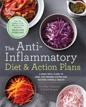 The anti-inflammatory diet & action plans : 4-week meal plans to heal the immune system and restore overall health  Cover Image