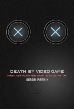 Death by video game : danger, pleasure, and obsession on the virtual frontline  Cover Image