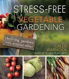 Stress-free vegetable gardening : thriving gardens with minimal effort  Cover Image