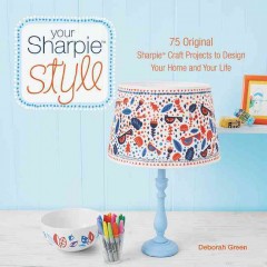 Your Sharpie style : 75 original Sharpie craft projects to design your home and your life  Cover Image
