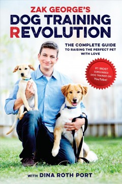 Zak George's dog training revolution : the complete guide to raising the perfect pet with love  Cover Image