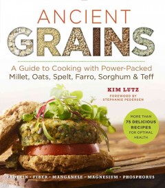 Ancient grains : the complete guide to cooking with power-packed millet, oats, spelt, farro, sorghum & teff  Cover Image