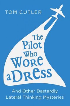 The pilot who wore a dress and other dastardly lateral thinking mysteries  Cover Image