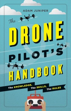 The drone pilot's handbook : the knowledge, the skills, the rules  Cover Image