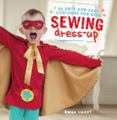 Sewing dress-up : 35 cute and easy costumes for kids  Cover Image