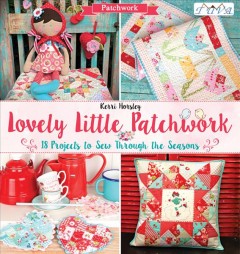 Lovely little patchwork : 18 projects to sew through the seasons  Cover Image