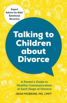 Talking to children about divorce : a parent's guide to healthy communication at each stage of divorce  Cover Image
